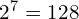 2^7 = 128