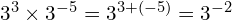 3^3 \times 3^{-5} = 3^{3+(-5)} = 3^{-2}