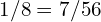 1/8 = 7/56