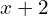 x + 2