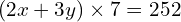 (2x + 3y) \times 7 = 252