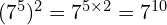 (7^5)^2 = 7^{5 \times 2} = 7^{10}