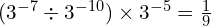 (3^{-7} \div 3^{-10}) \times 3^{-5} = \frac{1}{9}