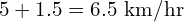 5 + 1.5 = 6.5\ \text{km/hr}
