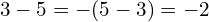 3 - 5 = -(5 - 3) = -2