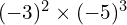 (-3)^2 \times (-5)^3