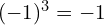 (-1)^3 = -1