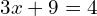 3x + 9 = 4