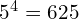 5^4 = 625