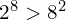 2^8 > 8^2