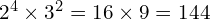 2^4 \times 3^2 = 16 \times 9 = 144