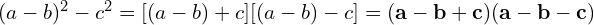 (a - b)^2 - c^2 = [(a - b) + c][(a - b) - c] = \mathbf{(a - b + c)(a - b - c)}
