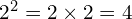 2^2 = 2 \times 2 = 4