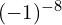 (-1)^{-8}