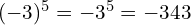 (-3)^5 = -3^5 = -343