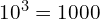 10^3 = 1000