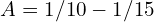 A = 1/10 - 1/15