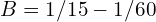 B = 1/15 - 1/60