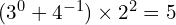 (3^0 + 4^{-1}) \times 2^2 = 5