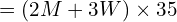 = (2M + 3W) \times 35