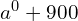 a^0 + 900