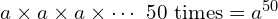a \times a \times a \times \cdots \text{ 50 times} = a^{50}