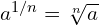 a^{1/n} = \sqrt[n]{a}