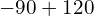 -90 + 120