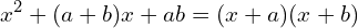 \[x^2 + (a + b)x + ab = (x + a)(x + b)\]