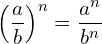 \[\left(\frac{a}{b}\right)^n = \frac{a^n}{b^n}\]