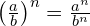 \left(\frac{a}{b}\right)^n = \frac{a^n}{b^n}