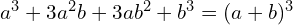 a^3 + 3a^2b + 3ab^2 + b^3 = (a + b)^3