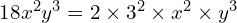 \quad \quad \ 18x^{2}y^{3} = 2 \times 3^{2} \times x^{2} \times y^{3}