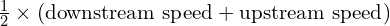 \frac{1}{2} \times \left(\text{downstream speed} + \text{upstream speed}\right)